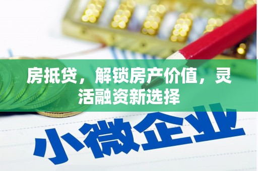 代县房抵贷，解锁房产价值，灵活融资新选择