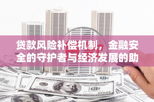 代县贷款风险补偿机制，金融安全的守护者与经济发展的助推器