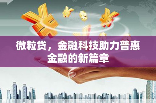 代县微粒贷，金融科技助力普惠金融的新篇章