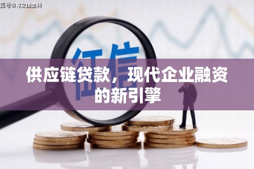代县供应链贷款，现代企业融资的新引擎
