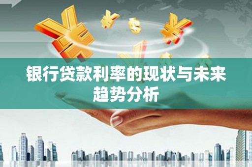 代县银行贷款利率的现状与未来趋势分析
