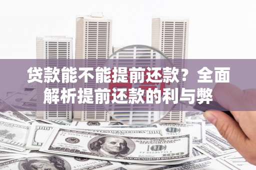 代县贷款能不能提前还款？全面解析提前还款的利与弊