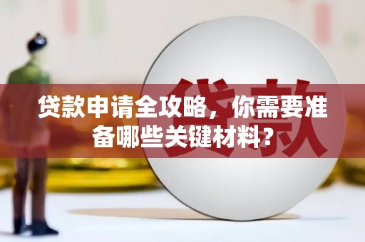 代县贷款申请全攻略，你需要准备哪些关键材料？