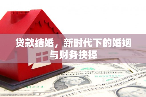 代县贷款结婚，新时代下的婚姻与财务抉择