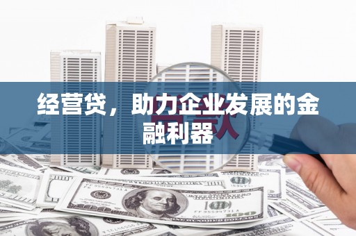 代县经营贷，助力企业发展的金融利器