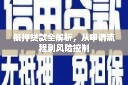 代县抵押贷款全解析，从申请流程到风险控制
