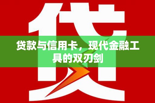 代县贷款与信用卡，现代金融工具的双刃剑
