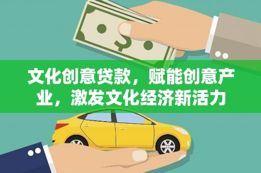 代县文化创意贷款，赋能创意产业，激发文化经济新活力