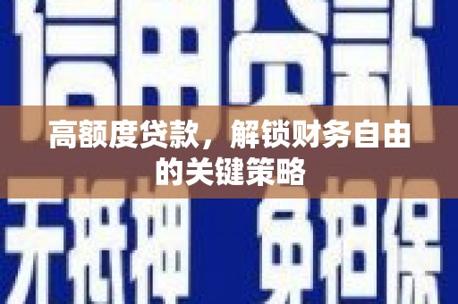 代县高额度贷款，解锁财务自由的关键策略
