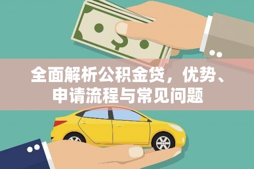 代县全面解析公积金贷，优势、申请流程与常见问题