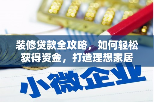 代县装修贷款全攻略，如何轻松获得资金，打造理想家居