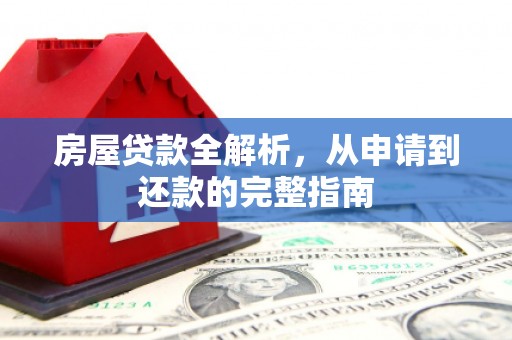 代县房屋贷款全解析，从申请到还款的完整指南