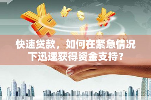 代县快速贷款，如何在紧急情况下迅速获得资金支持？