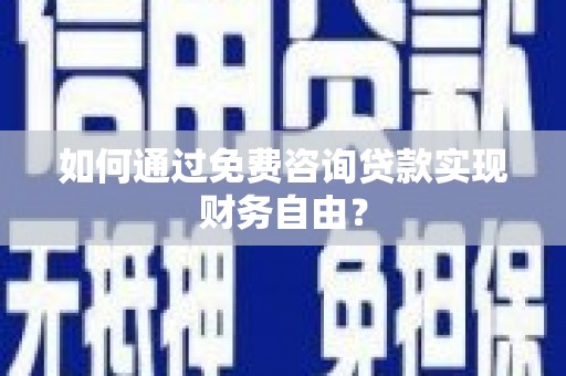 代县如何通过免费咨询贷款实现财务自由？