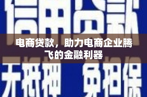 代县电商贷款，助力电商企业腾飞的金融利器