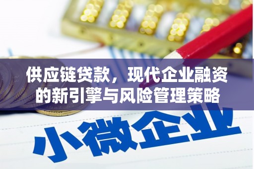 代县供应链贷款，现代企业融资的新引擎与风险管理策略