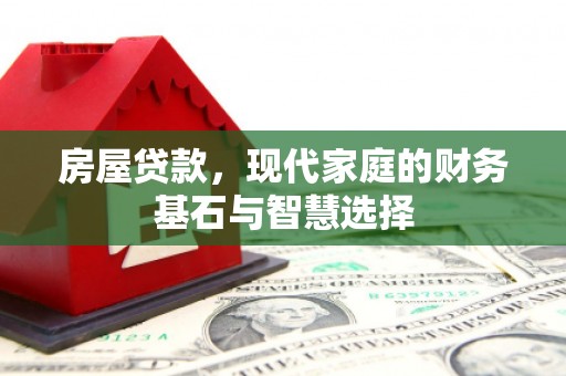 代县房屋贷款，现代家庭的财务基石与智慧选择