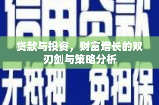 代县贷款与投资，财富增长的双刃剑与策略分析