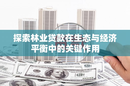代县探索林业贷款在生态与经济平衡中的关键作用