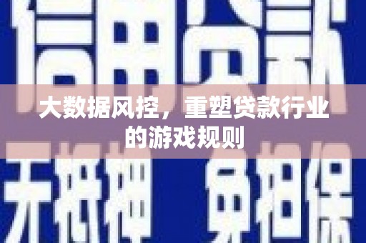 代县大数据风控，重塑贷款行业的游戏规则