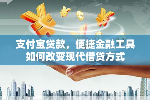 代县支付宝贷款，便捷金融工具如何改变现代借贷方式