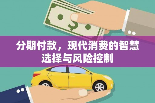 代县分期付款，现代消费的智慧选择与风险控制