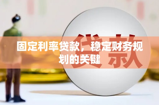 代县固定利率贷款，稳定财务规划的关键