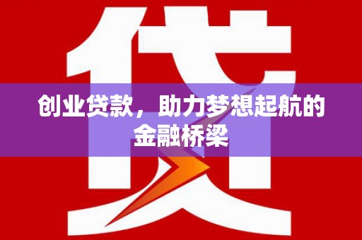 代县创业贷款，助力梦想起航的金融桥梁