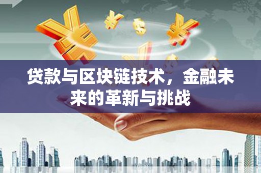 代县贷款与区块链技术，金融未来的革新与挑战