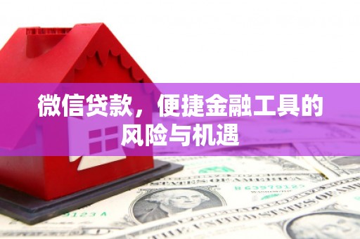 代县微信贷款，便捷金融工具的风险与机遇