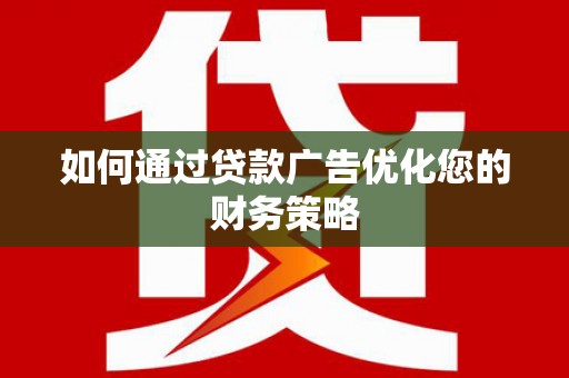 代县如何通过贷款广告优化您的财务策略