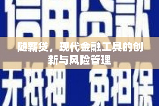 代县随薪贷，现代金融工具的创新与风险管理