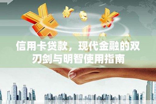 代县信用卡贷款，现代金融的双刃剑与明智使用指南