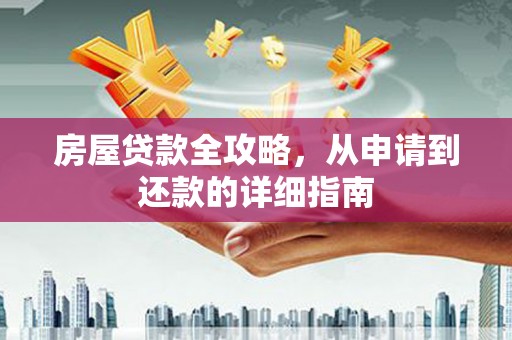 代县房屋贷款全攻略，从申请到还款的详细指南