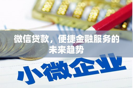 代县微信贷款，便捷金融服务的未来趋势