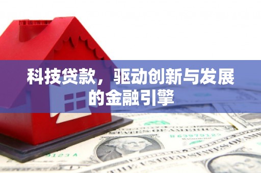 代县科技贷款，驱动创新与发展的金融引擎