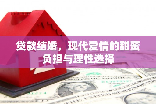 代县贷款结婚，现代爱情的甜蜜负担与理性选择