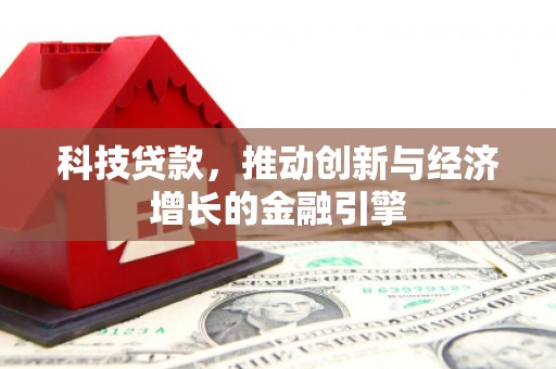 代县科技贷款，推动创新与经济增长的金融引擎