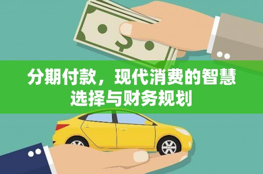 代县分期付款，现代消费的智慧选择与财务规划