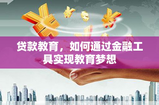 代县贷款教育，如何通过金融工具实现教育梦想