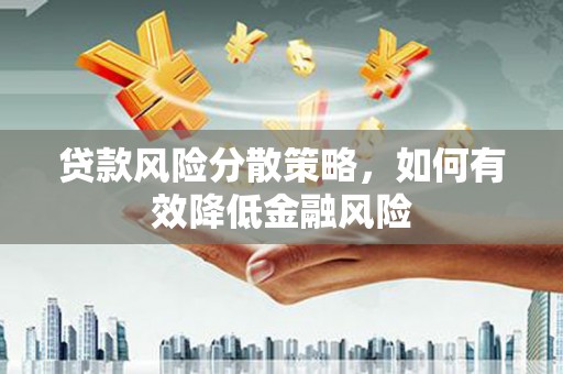 代县贷款风险分散策略，如何有效降低金融风险