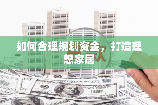 代县如何合理规划资金，打造理想家居