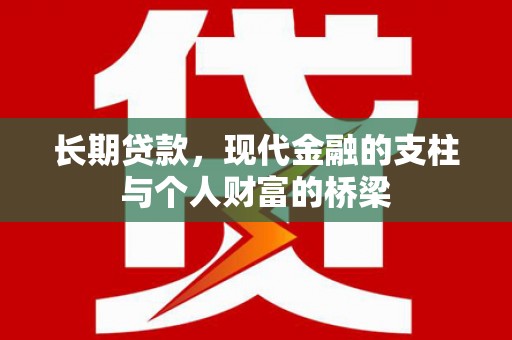 代县长期贷款，现代金融的支柱与个人财富的桥梁