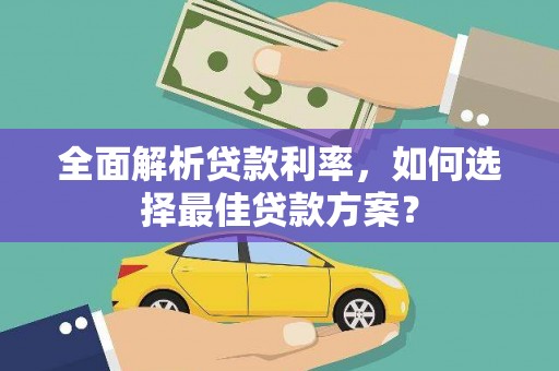 代县全面解析贷款利率，如何选择最佳贷款方案？