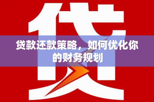 代县贷款还款策略，如何优化你的财务规划