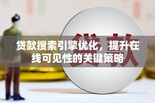 代县贷款搜索引擎优化，提升在线可见性的关键策略