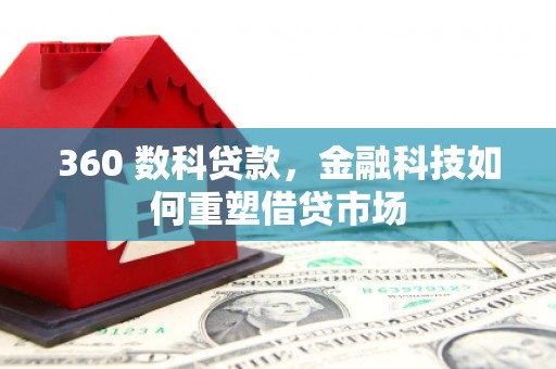 代县360 数科贷款，金融科技如何重塑借贷市场