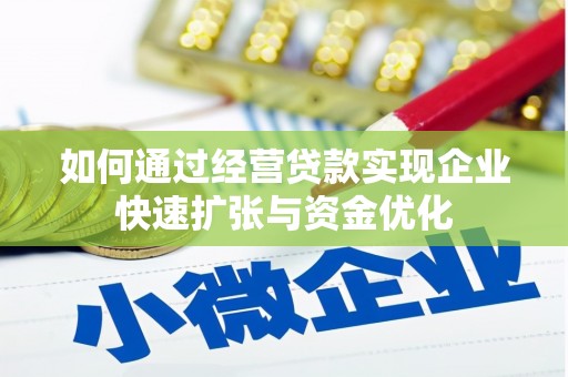 代县如何通过经营贷款实现企业快速扩张与资金优化