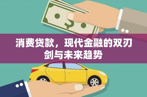 代县消费贷款，现代金融的双刃剑与未来趋势