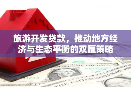代县旅游开发贷款，推动地方经济与生态平衡的双赢策略